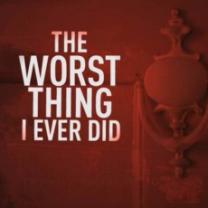 The Worst Thing I Ever Did